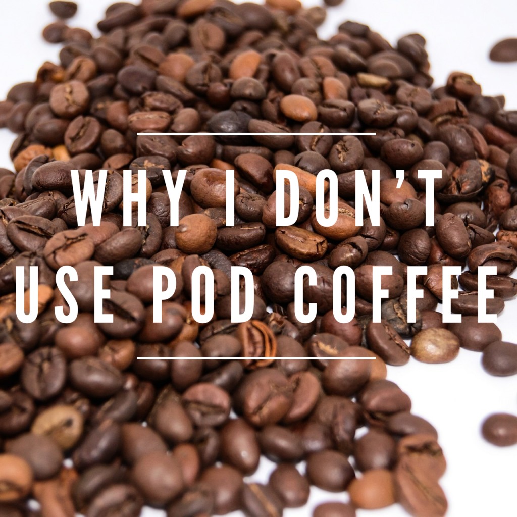 Why I Don't Use Pod Coffee