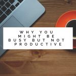 Why You Might Be Busy But Not Productive