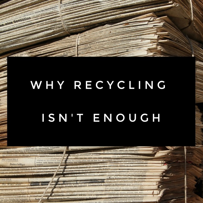 Why Recycling Isn't Enough | I Spy Plum Pie
