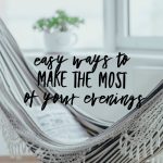 Easy Ways To Make The Most Of Your Evenings