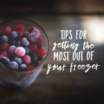 Tips For Getting The Most Out Of Your Freezer
