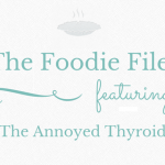 The Foodie Files – The Annoyed Thyroid
