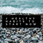 7 Healthy Habits to Start Now