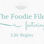 The Foodie Files – Life Begins