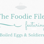 The Foodie Files – Boiled Eggs & Soldiers