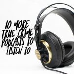 10 More True Crime Podcasts to Listen To