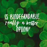 Is Biodegradable Really A Better Option?