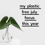My Plastic Free July Focus This Year