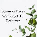 Common Places We Forget To Declutter